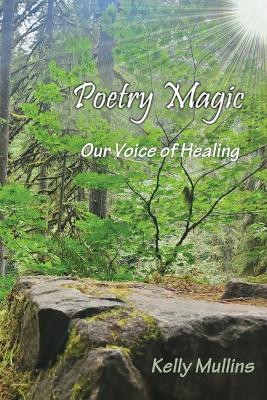 Poetry Magic: Our Voice of Healing by Kelly Mullins 9798987284001