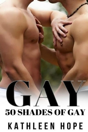 Gay: 50 Shades of Gay by Kathleen Gay 9781530102815