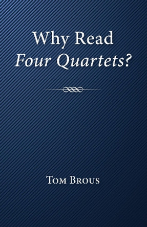 Why Read Four Quartets? by Tom Brous 9781532635700