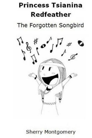 Princess Tsianina Redfeather: The Forgotten Songbird by Sherry Montgomery 9781539099734