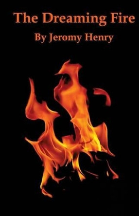 The Dreaming Fire by Jeromy Henry 9781492198161