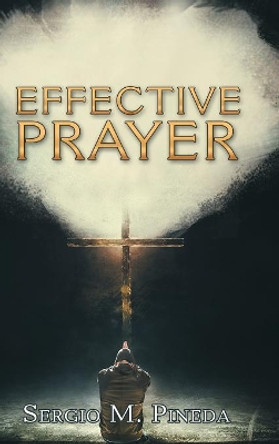 Effective Prayer by Sergio M Pineda 9781982205607