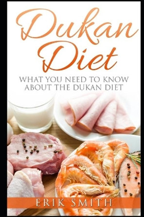 Dukan Diet: A beginners guide to the Dukan Diet by Erik Smith 9781549983566