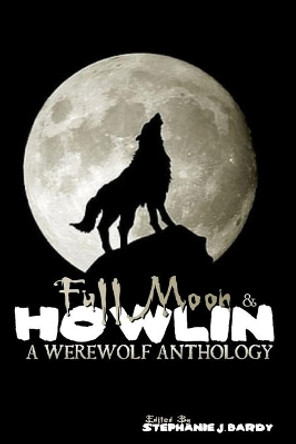 Full Moon & Howlin: A Werewolf Anthology by Stephanie Bardy 9798571281850