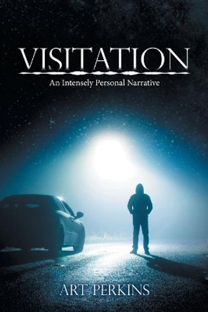 Visitation: An Intensely Personal Narrative by Art Perkins 9781956529524