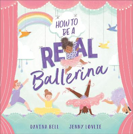 How to be a Real Ballerina by Davina Bell