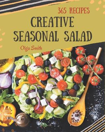 365 Creative Seasonal Salad Recipes: Discover Seasonal Salad Cookbook NOW! by Olga Smith 9798675090648