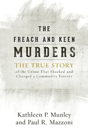 The Freach and Keen Murders: The True Story of the Crime That Shocked and Changed a Community Forever by Kathleen P. Munley 9780810896086