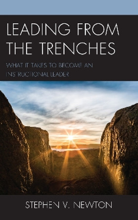 Leading from the Trenches: What It Takes to Become an Instructional Leader by Stephen V. Newton 9781475843743