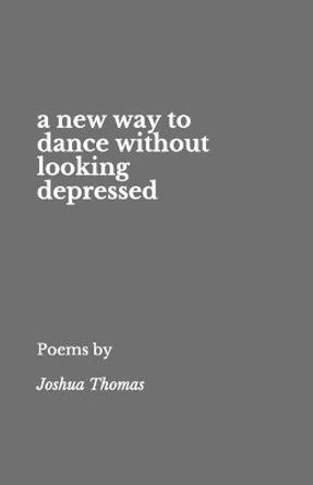 A new way to dance without looking depressed by Joshua Thomas 9781521386880