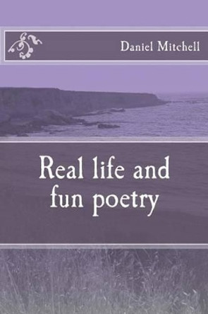 Real life and fun poetry by Daniel Mitchell 9781522946809