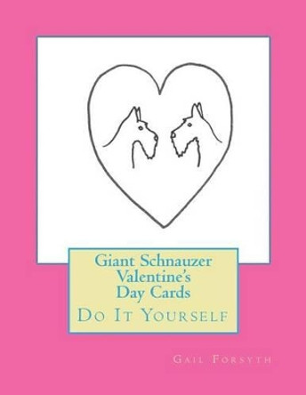 Giant Schnauzer Valentine's Day Cards: Do It Yourself by Gail Forsyth 9781523268320