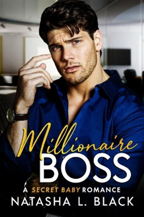 Millionaire Boss: A Secret Baby Romance by Natasha L Black 9798649309929