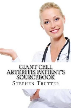 Giant Cell Arteritis Patient's Sourcebook by Sue Feher MD 9781499239386