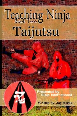 Teaching Ninja: Taijutsu by Jay Horne 9781548505479