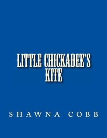 Little Chickadee's Kite: Little Chickadee's Kite by Shawna Cobb 9781481823135