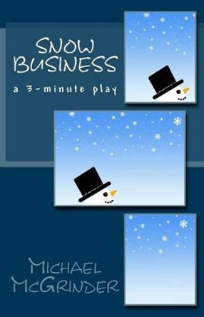 Snow Business: A 3-Minute Play by Michael McGrinder 9781530827213