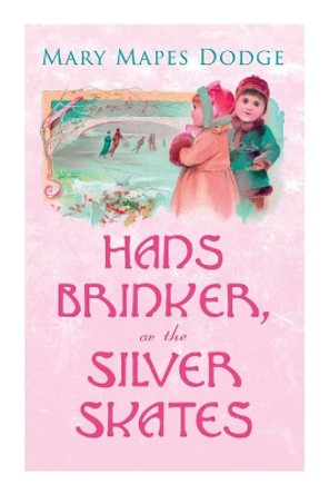 Hans Brinker, or The Silver Skates: Children's Classics by Mary Mapes Dodge 9788027308019