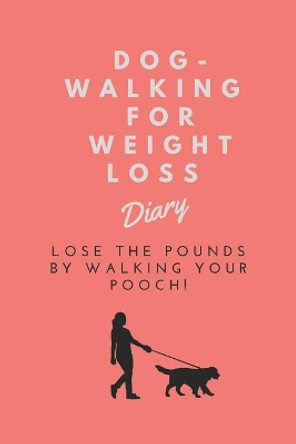 Dog-Walking for Weight Loss Diary: Lose the Pounds by Walking Your Pooch! by Wonderful Wellbeing Books 9781792977534