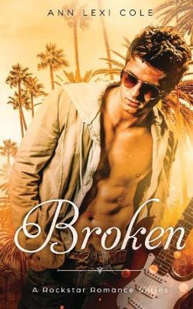 Broken: An Enemies To Lovers Rockstar Romance by Ann Lexi Cole 9798682627622