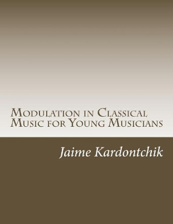 Modulation in Classical Music for Young Musicians by Jaime E Kardontchik 9781545063576