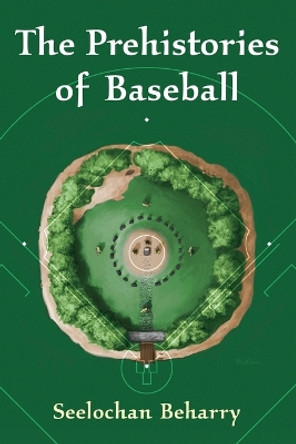 The Prehistories of Baseball by Seelochan Beharry 9780786477975