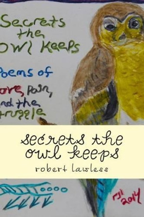 secrets the owl keeps: poems of love, pain, doubt, and living by Robert J Lawless 9781500938550