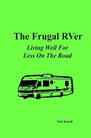 The Frugal RVer: Living Well For Less On The Road by Nick Russell 9781500469528