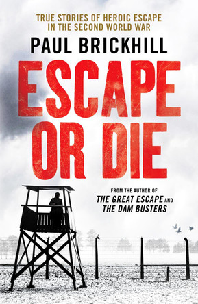Escape or Die: True stories of heroic escape in the Second World War by Paul Brickhill