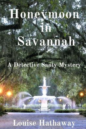 Honeymoon in Savannah: A Detective Santy Mystery by Louise Hathaway 9781499161977
