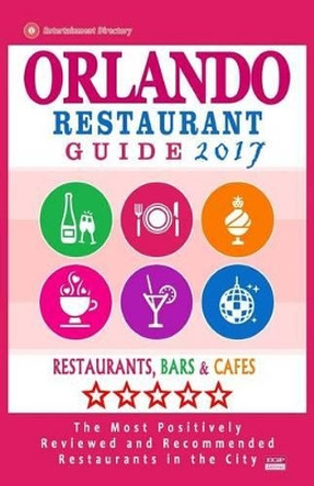 Orlando Restaurant Guide 2017: Best Rated Restaurants in Orlando, Florida - 500 Restaurants, Bars and Cafes Recommended for Visitors, 2017 by Richard F Briand 9781537621524