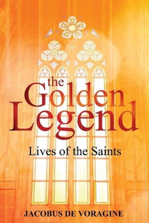 The Golden Legend: Lives of the Saints by Jacobus De Voragine 9781396321283