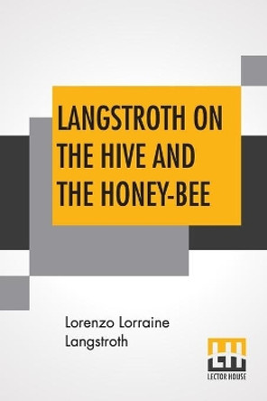 Langstroth On The Hive And The Honey-Bee: A Bee Keeper's Manual by Lorenzo Lorraine Langstroth 9789389582109