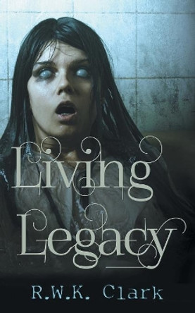 Living Legacy: Among the Dead by R W K Clark 9781948312196