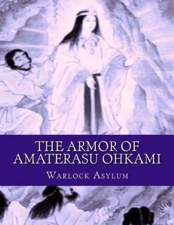 The Armor of Amaterasu Ohkami by Warlock Asylum 9781495454998