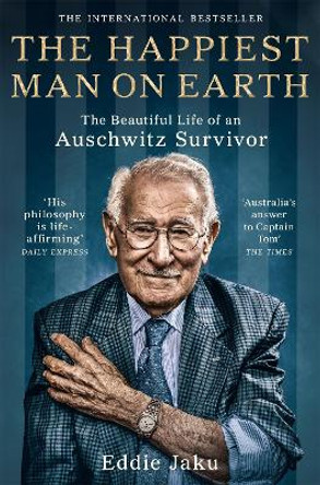 The Happiest Man on Earth: The Beautiful Life of an Auschwitz Survivor by Eddie Jaku