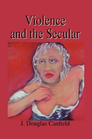 Violence and the Secular by Douglas Canfield 9781891386619