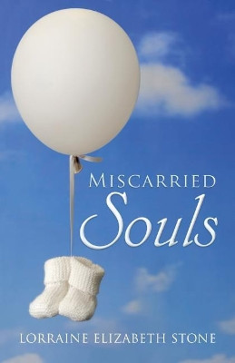 Miscarried Souls by Lorraine Elizabeth Stone 9781504308656
