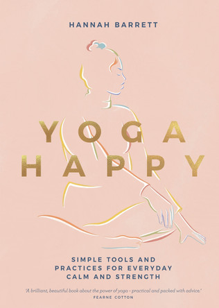 Yoga Happy: Simple Tools and Practices for Everyday Calm & Strength by Hannah Barrett