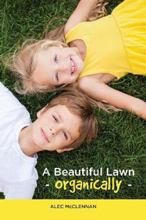 A Beautiful Lawn Organically by Alec McClennan 9781612444277