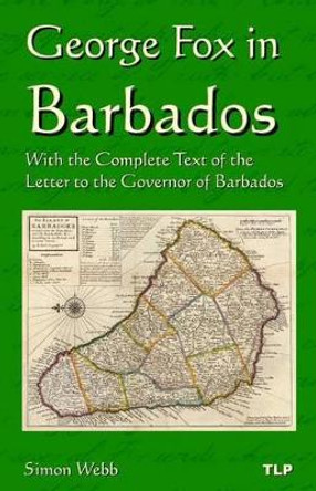 George Fox in Barbados: With the Complete Text of the Letter to the Governor of Barbados by George Fox 9781523788071