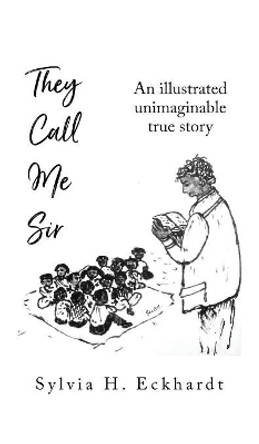 They Call Me Sir by Sylvia H Eckhardt 9781535610544