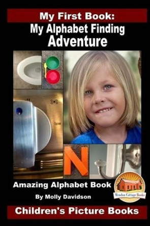 My First Book: My Alphabet Finding Adventure - Amazing Alphabet Book - Children's Picture Books by John Davidson 9781530276462