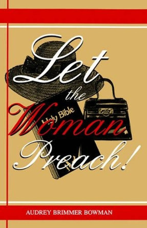 Let the Woman Preach by Audrey B Bowman 9781891773419