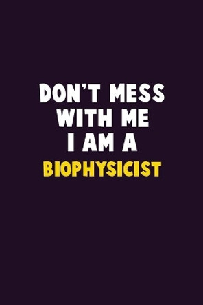 Don't Mess With Me, I Am A Biophysicist: 6X9 Career Pride 120 pages Writing Notebooks by Emma Loren 9781676801344