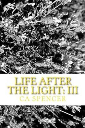Life After The Light: III by C a Spencer 9781490503103