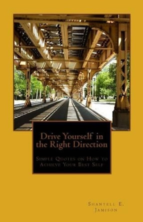 Drive Yourself in the Right Direction: Simple Quotes on How to Achieve Your Best Self by Shantell E Jamison 9781495218699