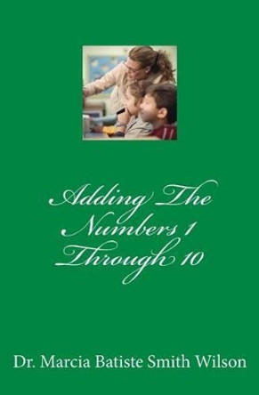 Adding The Numbers 1 Through 10 by Marcia Batiste Smith Wilson 9781495233203