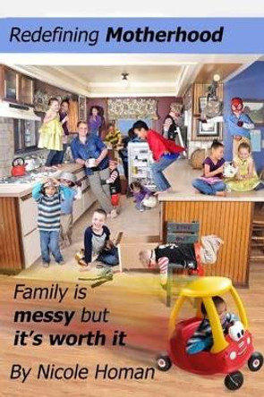 Redefining Motherhood: Family is messy but it's worth it by Nicole Homan 9781495960161