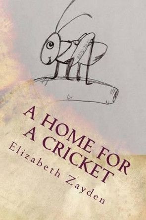 A Home For A Cricket by Elizabeth Zayden 9781496131867